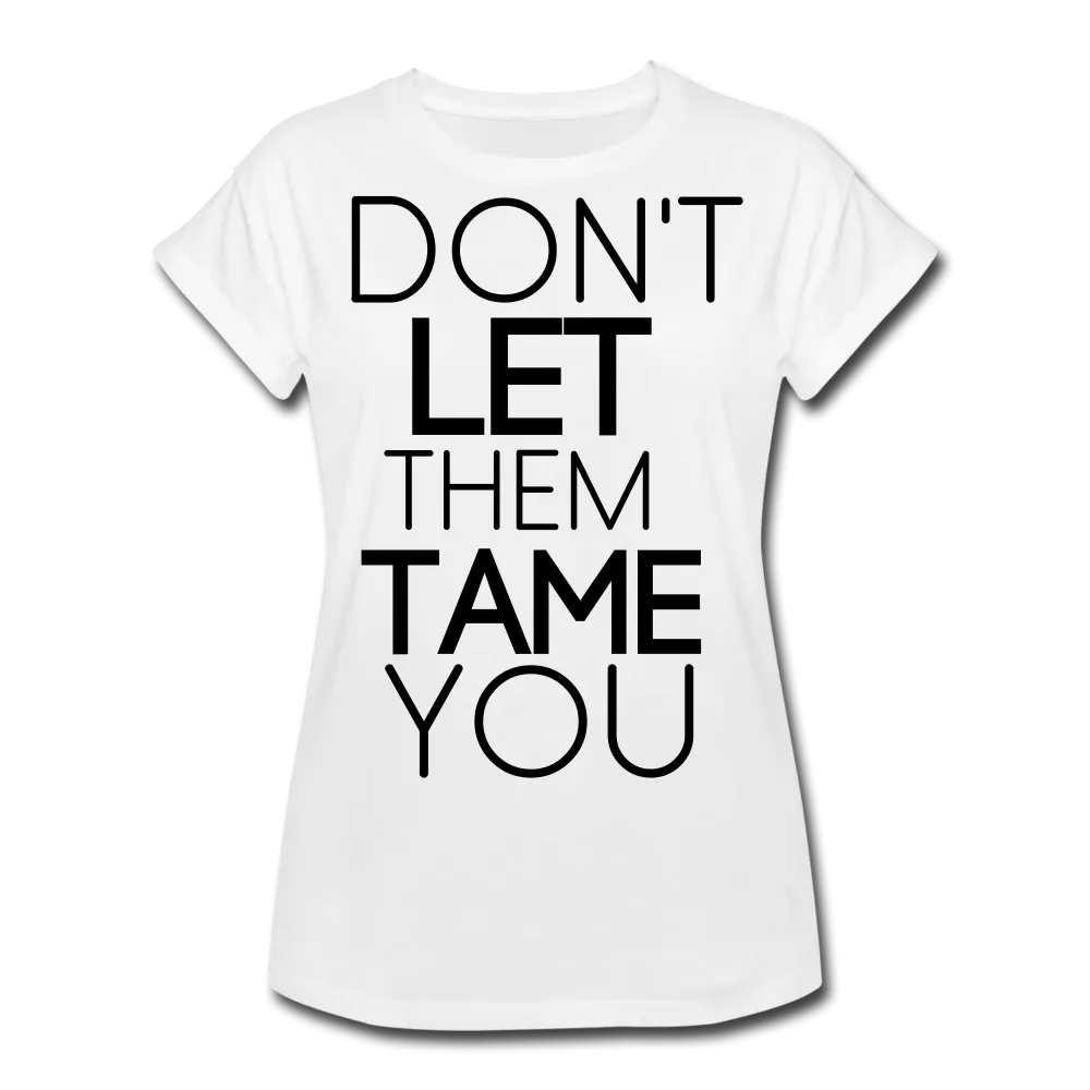 DON'T LET THEM TAME YOU  TEE | White | Boy Friend Tee | Short Sleeve - AtelierCG